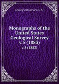 Monographs of the United States Geological Survey. v.5 (1883)