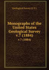 Monographs of the United States Geological Survey. v.7 (1884)