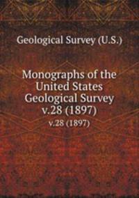 Monographs of the United States Geological Survey. v.28 (1897)