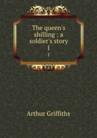 The queen`s shilling : a soldier`s story. 1