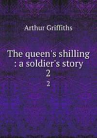 The queen`s shilling : a soldier`s story. 2
