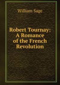 Robert Tournay: A Romance of the French Revolution