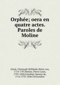 Orphe; oera en quatre actes. Paroles de Moline