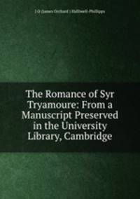The Romance of Syr Tryamoure: From a Manuscript Preserved in the University Library, Cambridge