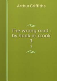 The wrong road : by hook or crook. 1