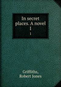 In secret places. A novel. 1