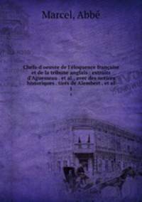 Chefs-d`oeuvre de l`loquence franaise et de la tribune anglais : extraits d`Aguesseau . et al., avec des notices historiques . tirs de Alembert . et al.. 1