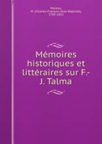 Mmoires historiques et littraires sur F.-J. Talma
