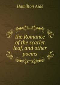 the Romance of the scarlet leaf, and other poems