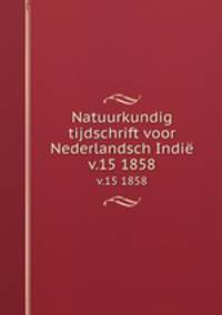Natuurkundig tijdschrift voor Nederlandsch Indi. v.15 1858