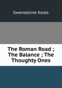 The Roman Road ; The Balance ; The Thoughty Ones