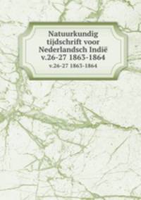 Natuurkundig tijdschrift voor Nederlandsch Indi. v.26-27 1863-1864