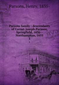 Parsons family : descendants of Cornet Joseph Parsons, Springfield, 1636--Northampton, 1655. 1