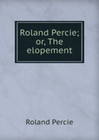 Roland Percie; or, The elopement