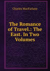 The Romance of Travel.: The East. In Two Volumes.