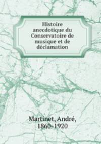 Histoire anecdotique du Conservatoire de musique et de dclamation
