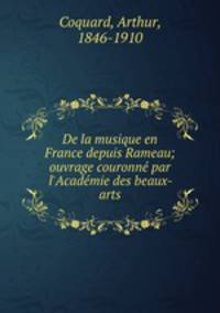 De la musique en France depuis Rameau; ouvrage couronn par l`Acadmie des beaux-arts