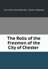 The Rolls of the Freemen of the City of Chester .