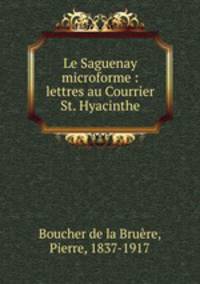 Le Saguenay microforme : lettres au Courrier St. Hyacinthe