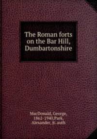 The Roman forts on the Bar Hill, Dumbartonshire