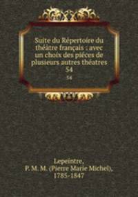 Suite du Rpertoire du thtre franais : avec un choix des pices de plusieurs autres thatres. 54
