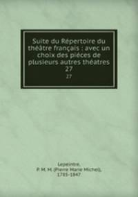Suite du Rpertoire du thtre franais : avec un choix des pices de plusieurs autres thatres. 27