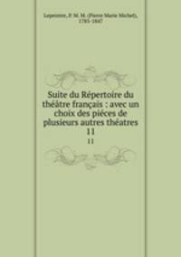 Suite du Rpertoire du thtre franais : avec un choix des pices de plusieurs autres thatres. 11