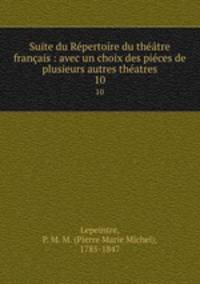 Suite du Rpertoire du thtre franais : avec un choix des pices de plusieurs autres thatres. 10
