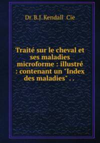 Trait sur le cheval et ses maladies microforme : illustr : contenant un "Index des maladies" . . .