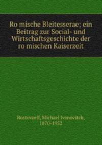 Romische Bleitesserae; ein Beitrag zur Social- und Wirtschaftsgeschichte der romischen Kaiserzeit