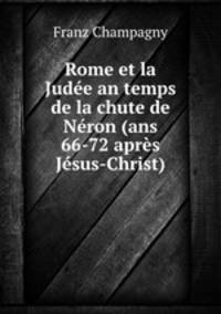 Rome et la Jude an temps de la chute de Nron (ans 66-72 aprs Jsus-Christ)