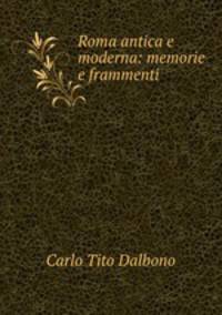 Roma antica e moderna: memorie e frammenti