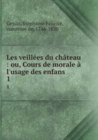 Les veilles du chteau : ou, Cours de morale l`usage des enfans. 1