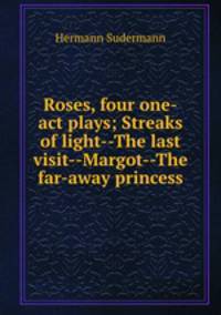 Roses, four one-act plays; Streaks of light--The last visit--Margot--The far-away princess