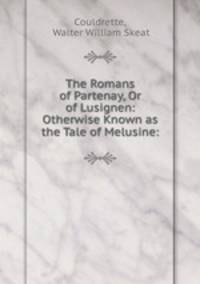 The Romans of Partenay, Or of Lusignen: Otherwise Known as the Tale of Melusine:
