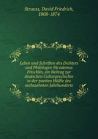 Leben und Schriften des Dichters und Philologen Nicodemus Frischlin, ein Beitrag zur deutschen Culturgeschichte in der zweiten Hlfte des sechszehnten Jahrhunderts