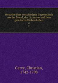 Versuche ber verschiedene Gegenstnde aus der Moral, der Litteratur und dem gesellschaftlichen Leben. 2