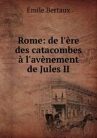 Rome: de l`re des catacombes l`avnement de Jules II