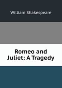 Romeo and Juliet: A Tragedy