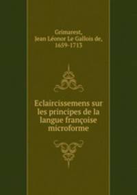 Eclaircissemens sur les principes de la langue franoise microforme