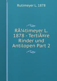 Rtimeyer L. 1878 - Terti¤re Rinder und Antilopen Part 2