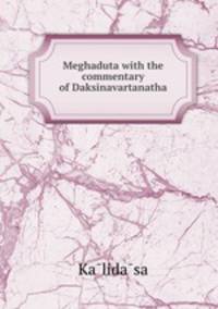 Meghaduta with the commentary of Daksinavartanatha