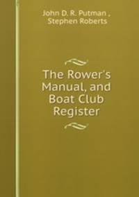 The Rower`s Manual, and Boat Club Register