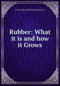 Rubber: What it is and how it Grows.