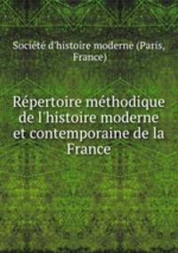 Rpertoire mthodique de l`histoire moderne et contemporaine de la France