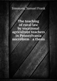 The teaching of rural law by vocational agriculture teachers in Pennsylvania microform : a thesis