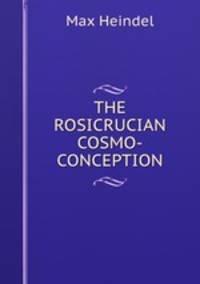 THE ROSICRUCIAN COSMO-CONCEPTION