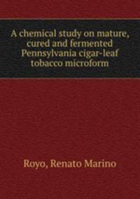 A chemical study on mature, cured and fermented Pennsylvania cigar-leaf tobacco microform