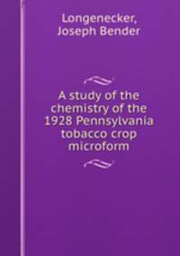 A study of the chemistry of the 1928 Pennsylvania tobacco crop microform