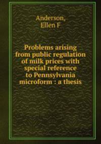 Problems arising from public regulation of milk prices with special reference to Pennsylvania microform : a thesis